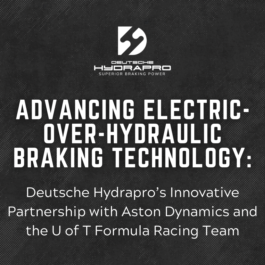 Advancing Electric-Over-Hydraulic Braking Technology: Deutsche Hydrapro&rsquo;s Innovative Partnership with Aston Dynamics and the U of T Formula Racing Team